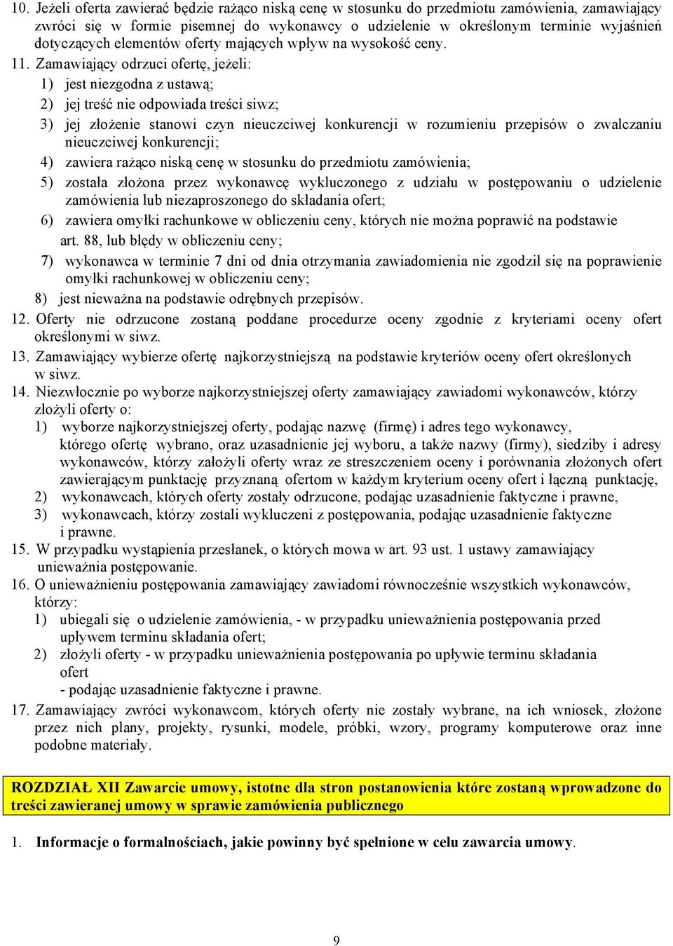 Zamawiający odrzuci ofertę, jeżeli: 1) jest niezgodna z ustawą; 2) jej treść nie odpowiada treści siwz; 3) jej złożenie stanowi czyn nieuczciwej konkurencji w rozumieniu przepisów o zwalczaniu