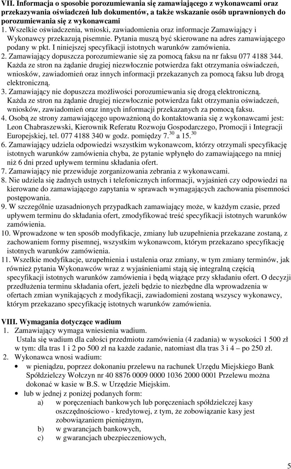 I niniejszej specyfikacji istotnych warunków zamówienia. 2. Zamawiający dopuszcza porozumiewanie się za pomocą faksu na nr faksu 077 4188 344.