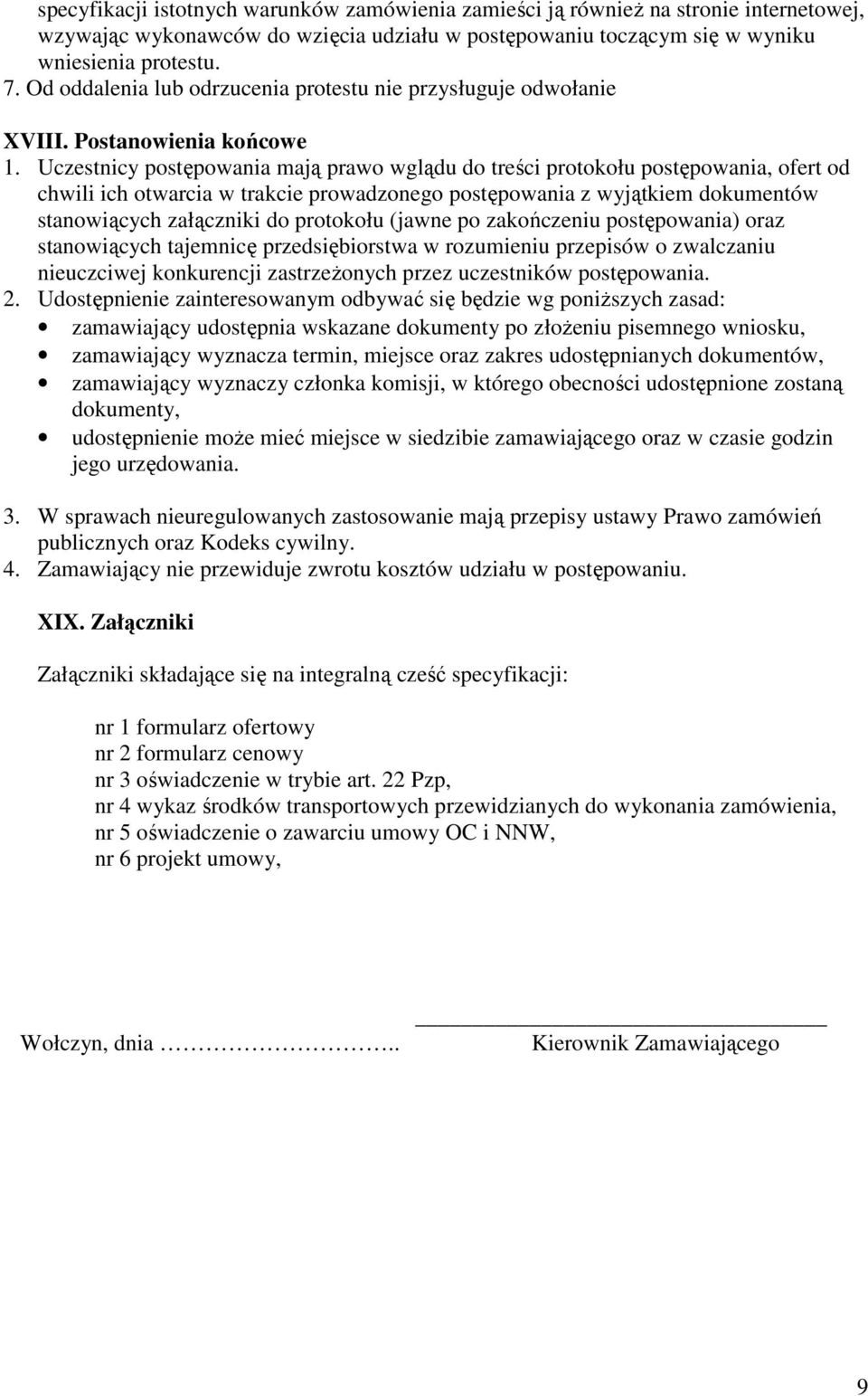 Uczestnicy postępowania mają prawo wglądu do treści protokołu postępowania, ofert od chwili ich otwarcia w trakcie prowadzonego postępowania z wyjątkiem dokumentów stanowiących załączniki do