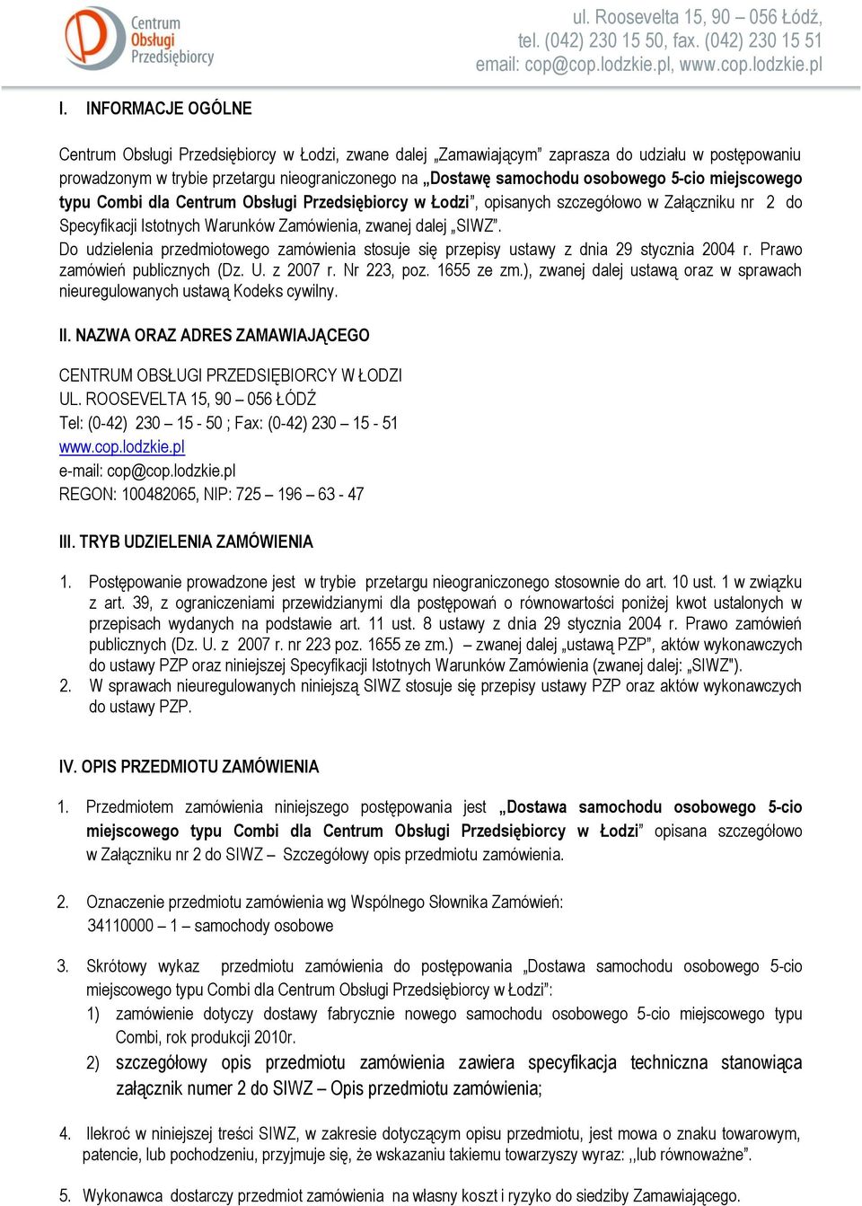 Do udzielenia przedmiotowego zamówienia stosuje się przepisy ustawy z dnia 29 stycznia 2004 r. Prawo zamówień publicznych (Dz. U. z 2007 r. Nr 223, poz. 1655 ze zm.