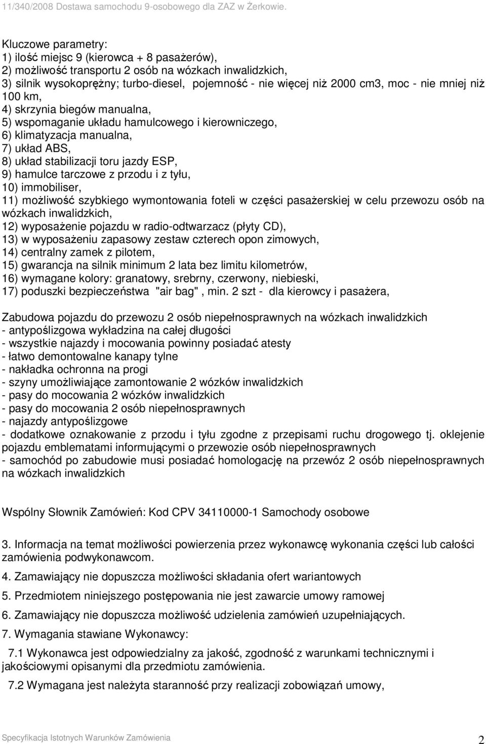 tarczowe z przodu i z tyłu, 10) immobiliser, 11) moŝliwość szybkiego wymontowania foteli w części pasaŝerskiej w celu przewozu osób na wózkach inwalidzkich, 12) wyposaŝenie pojazdu w radio-odtwarzacz