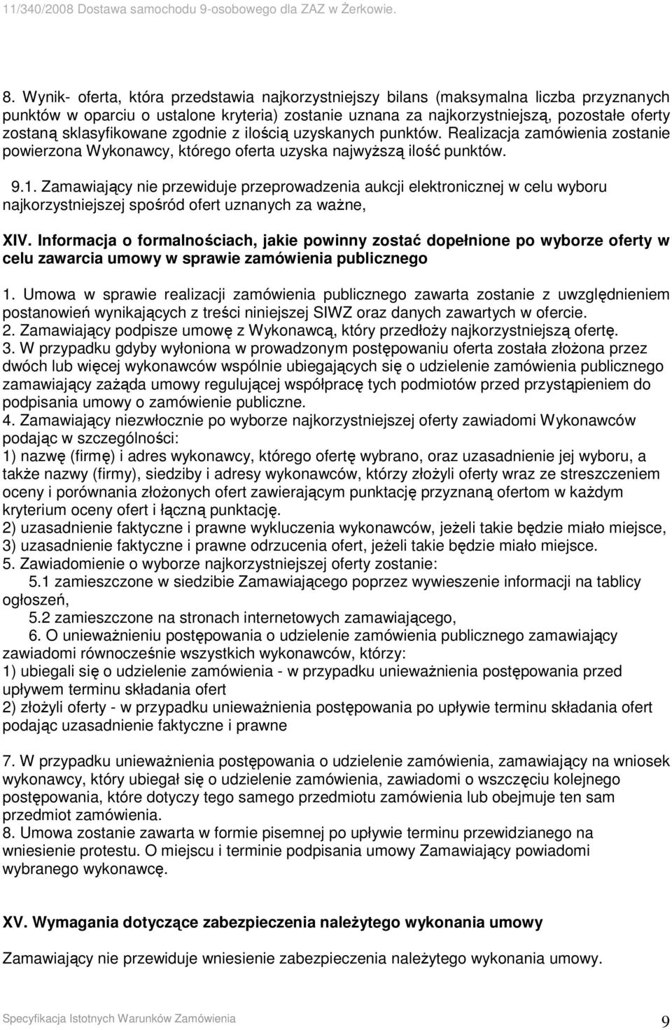 Zamawiający nie przewiduje przeprowadzenia aukcji elektronicznej w celu wyboru najkorzystniejszej spośród ofert uznanych za waŝne, XIV.