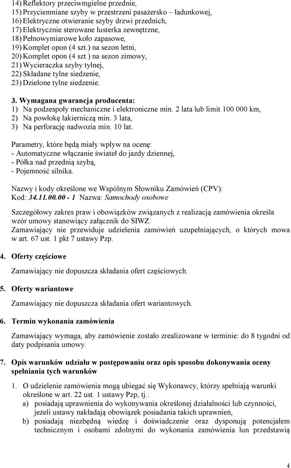 ) na sezon zimowy, 21) Wycieraczka szyby tylnej, 22) Składane tylne siedzenie, 23) Dzielone tylne siedzenie. 3. Wymagana gwarancja producenta: 1) Na podzespoły mechaniczne i elektroniczne min.