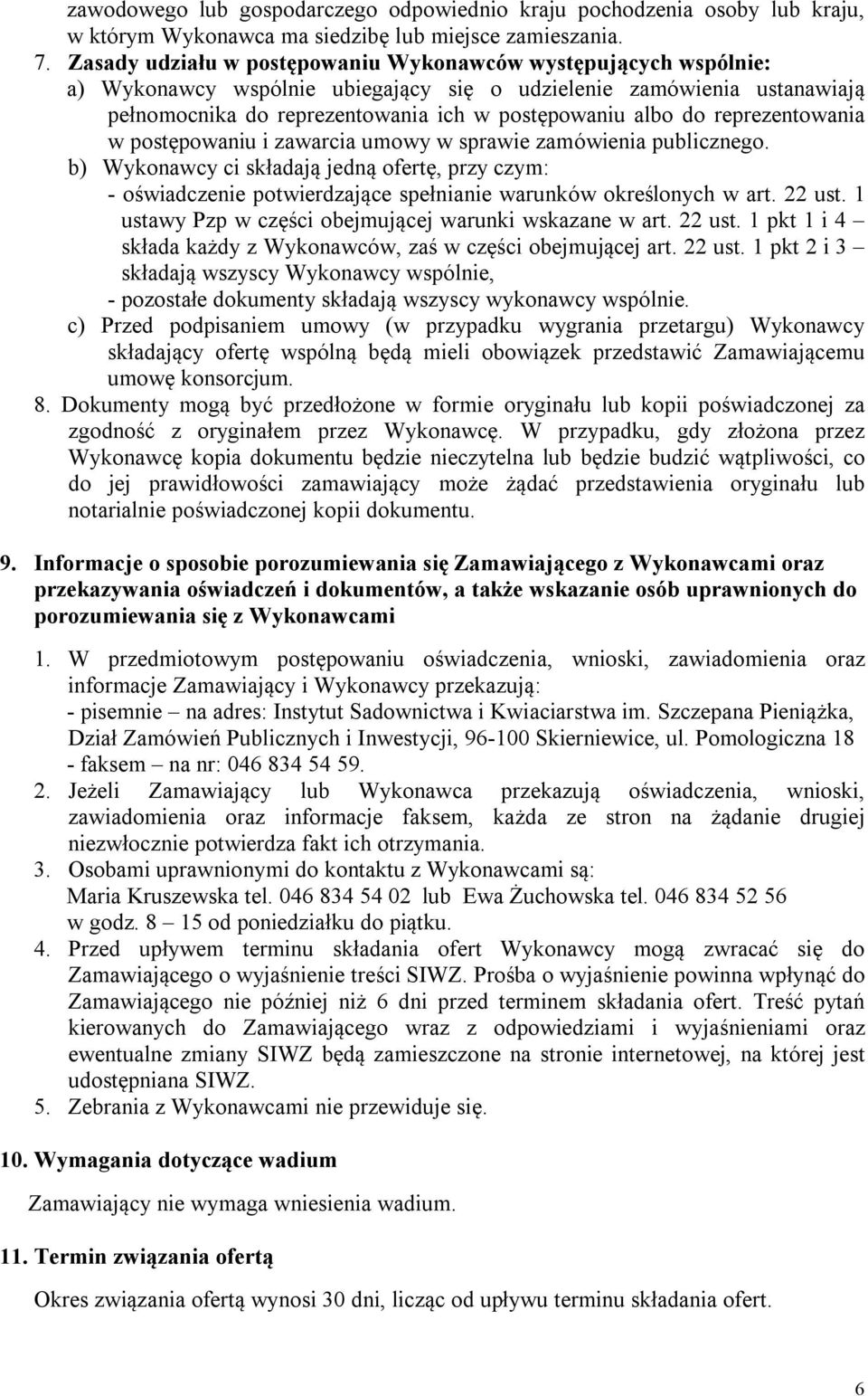 reprezentowania w postępowaniu i zawarcia umowy w sprawie zamówienia publicznego. b) Wykonawcy ci składają jedną ofertę, przy czym: - oświadczenie potwierdzające spełnianie warunków określonych w art.