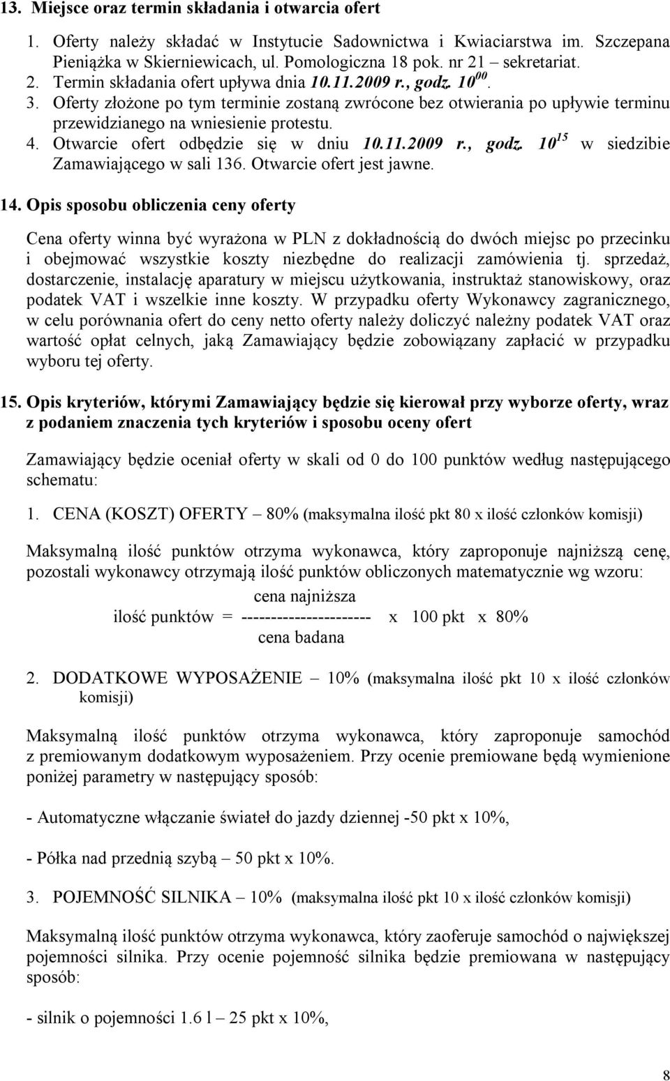 Oferty złożone po tym terminie zostaną zwrócone bez otwierania po upływie terminu przewidzianego na wniesienie protestu. 4. Otwarcie ofert odbędzie się w dniu 10.11.2009 r., godz.