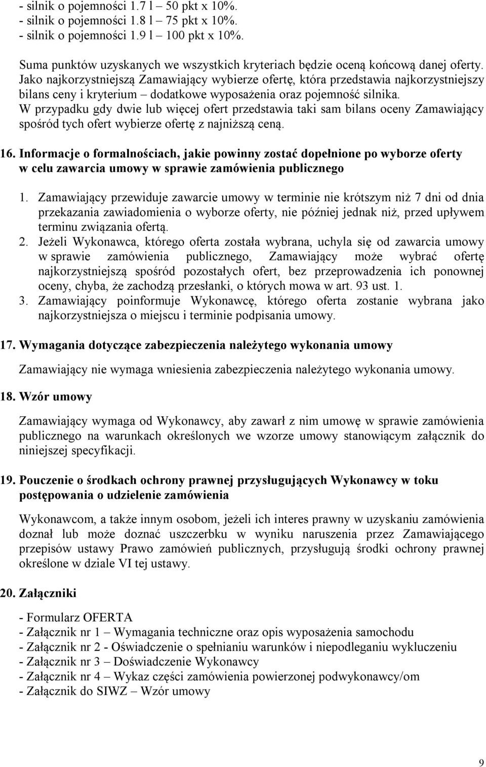 Jako najkorzystniejszą Zamawiający wybierze ofertę, która przedstawia najkorzystniejszy bilans ceny i kryterium dodatkowe wyposażenia oraz pojemność silnika.