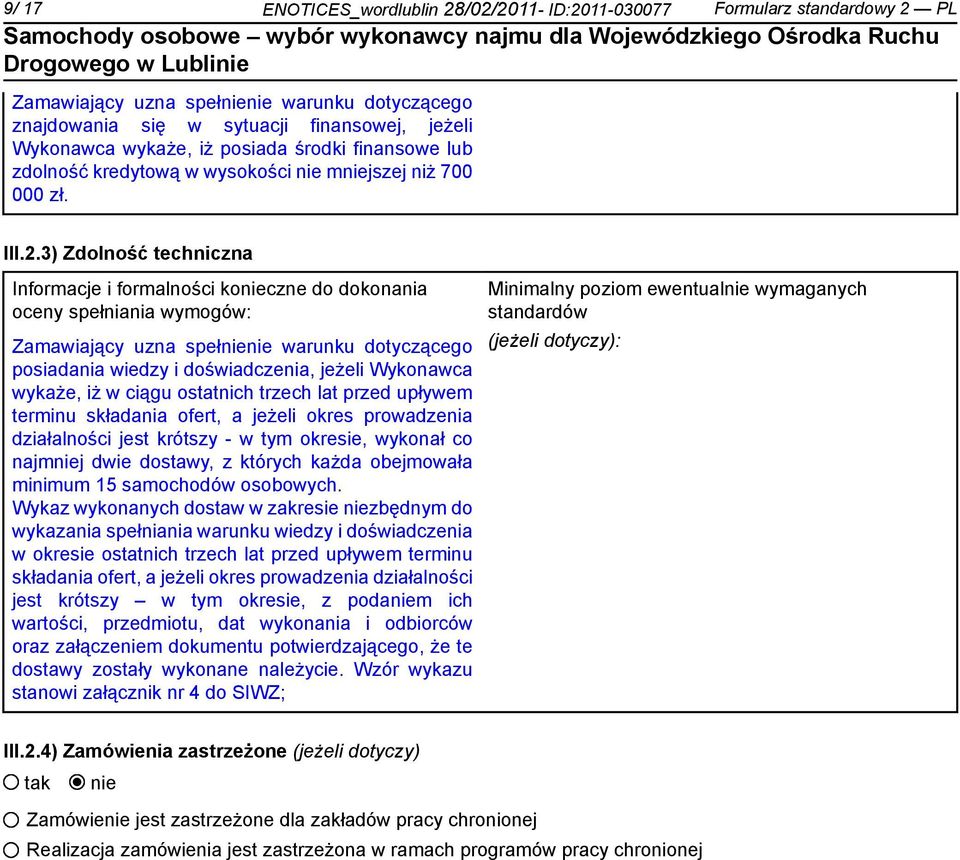 3) Zdolność techniczna Informacje i formalności koczne do dokonania oceny spełniania wymogów: Zamawiający uzna speł warunku dotyczącego posiadania wiedzy i doświadczenia, jeżeli Wykonawca wykaże, iż