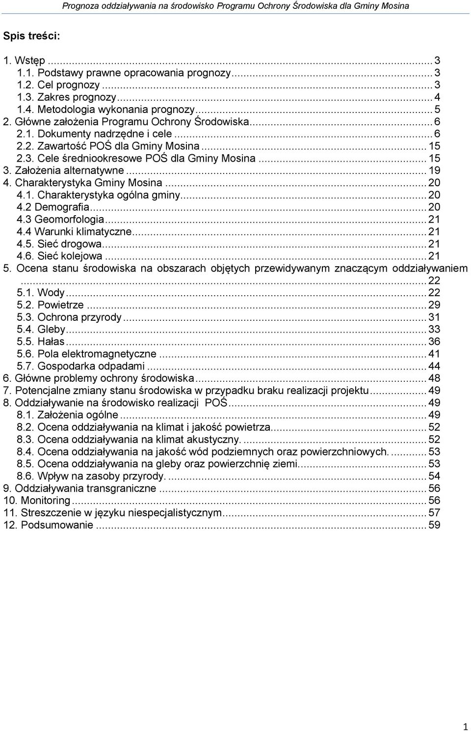 Założenia alternatywne... 19 4. Charakterystyka Gminy Mosina... 20 4.1. Charakterystyka ogólna gminy... 20 4.2 Demografia... 20 4.3 Geomorfologia... 21 4.4 Warunki klimatyczne... 21 4.5. Sieć drogowa.