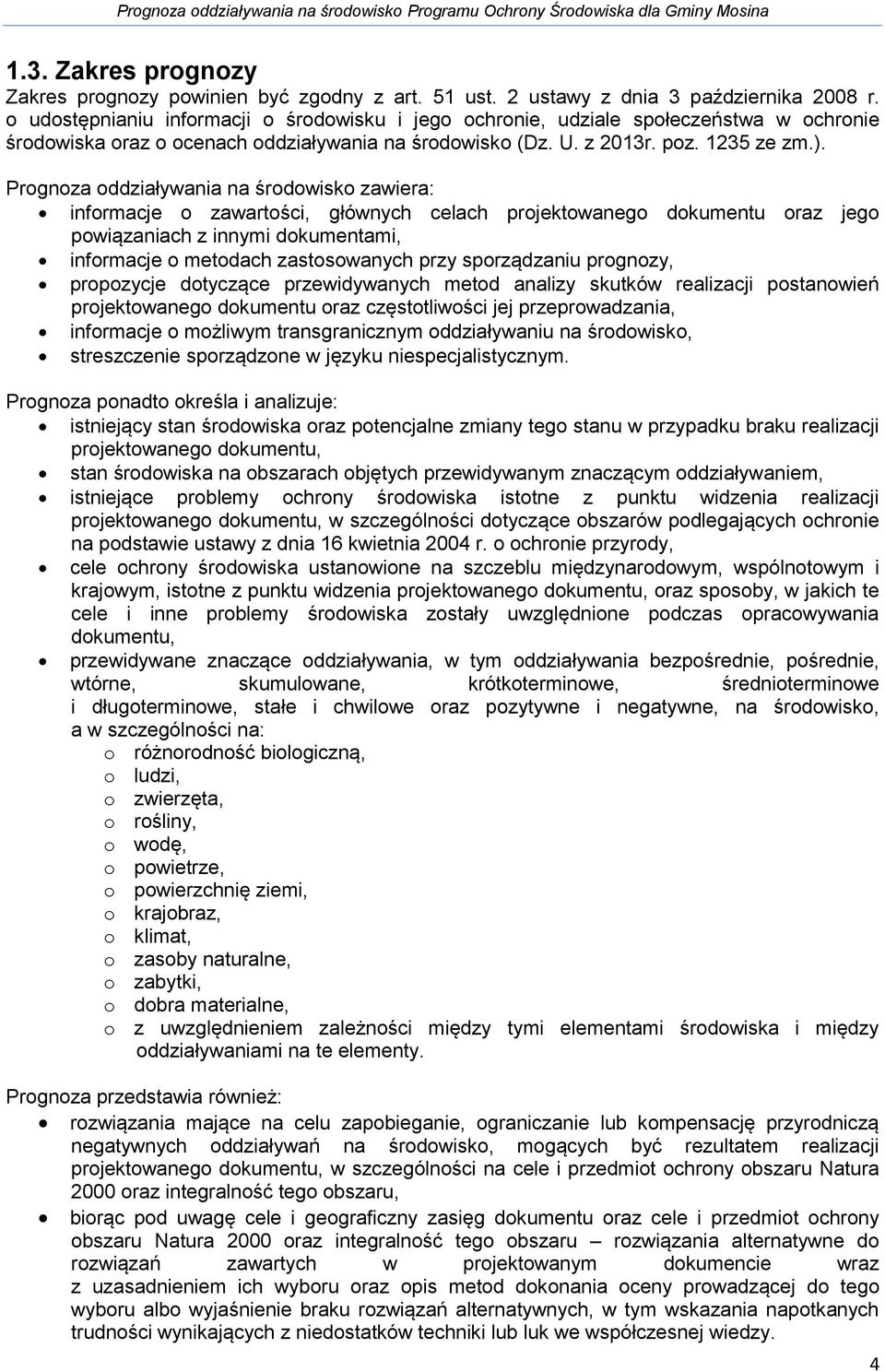 Prognoza oddziaływania na środowisko zawiera: informacje o zawartości, głównych celach projektowanego dokumentu oraz jego powiązaniach z innymi dokumentami, informacje o metodach zastosowanych przy
