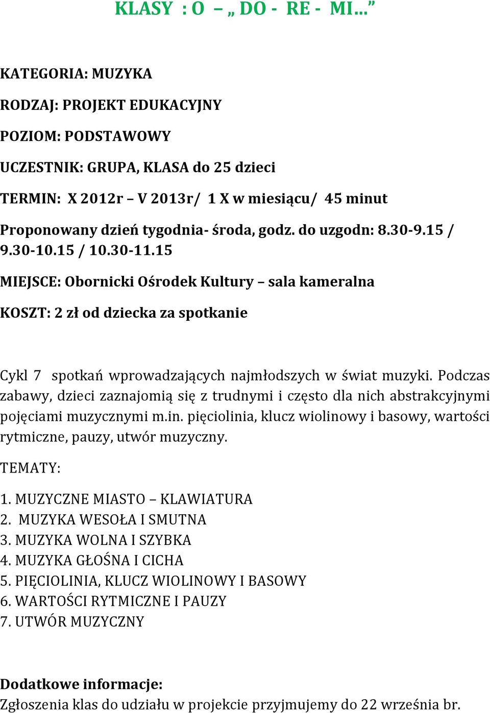 Podczas zabawy, dzieci zaznajomią się z trudnymi i często dla nich abstrakcyjnymi pojęciami muzycznymi m.in. pięciolinia, klucz wiolinowy i basowy, wartości rytmiczne, pauzy, utwór muzyczny.