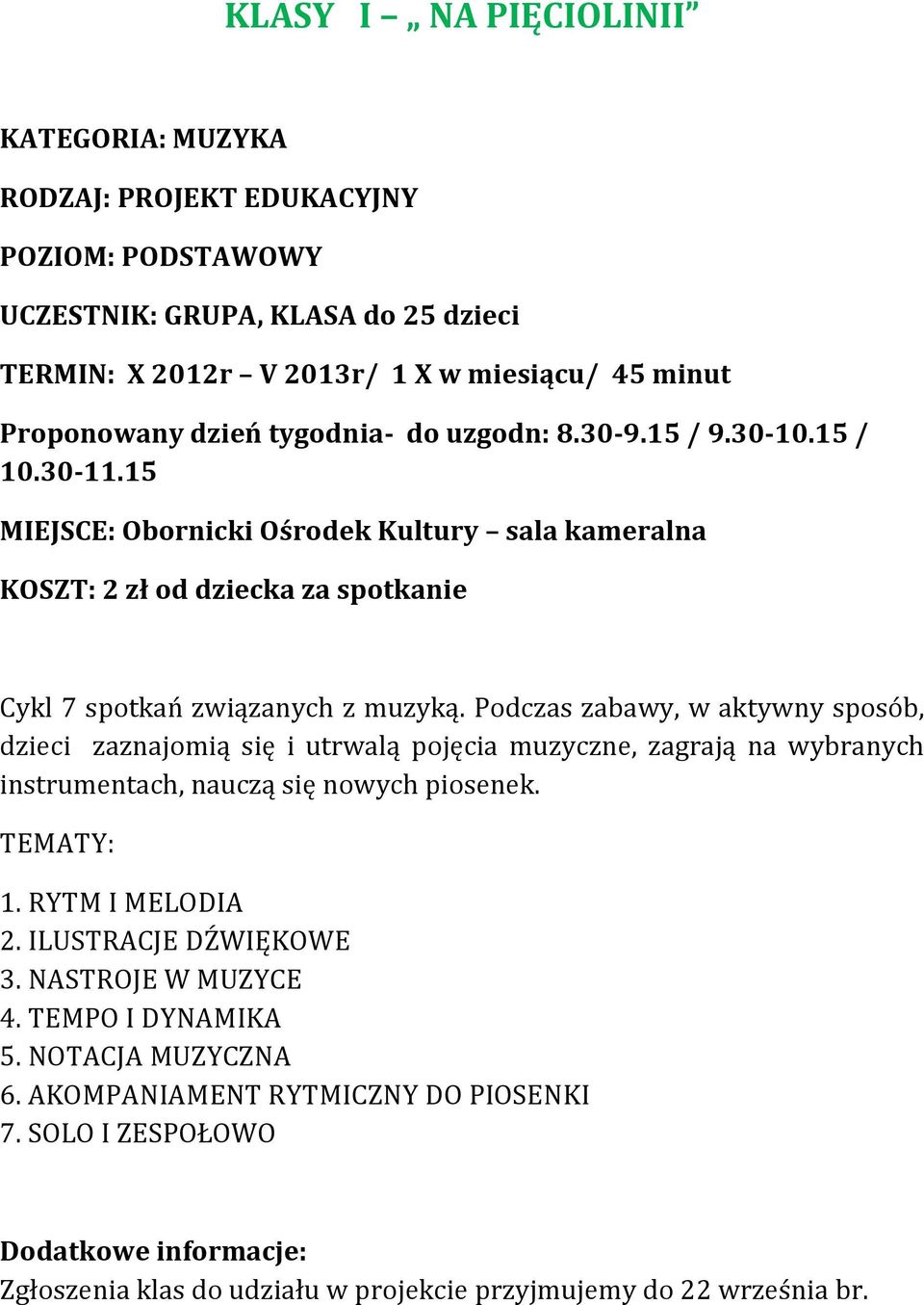 15 MIEJSCE: Obornicki Ośrodek Kultury sala kameralna KOSZT: 2 zł od dziecka za spotkanie Cykl 7 spotkań związanych z muzyką.