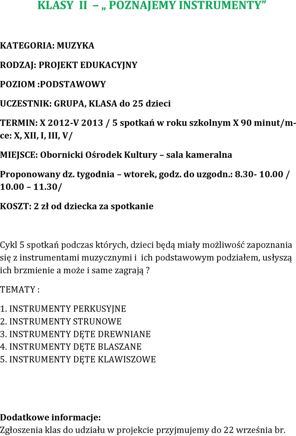 30/ KOSZT: 2 zł od dziecka za spotkanie Cykl 5 spotkań podczas których, dzieci będą miały możliwość zapoznania się z instrumentami muzycznymi i ich podstawowym