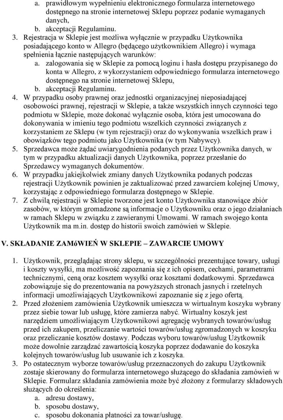 zalogowania się w Sklepie za pomocą loginu i hasła dostępu przypisanego do konta w Allegro, z wykorzystaniem odpowiedniego formularza internetowego dostępnego na stronie internetowej Sklepu, b.