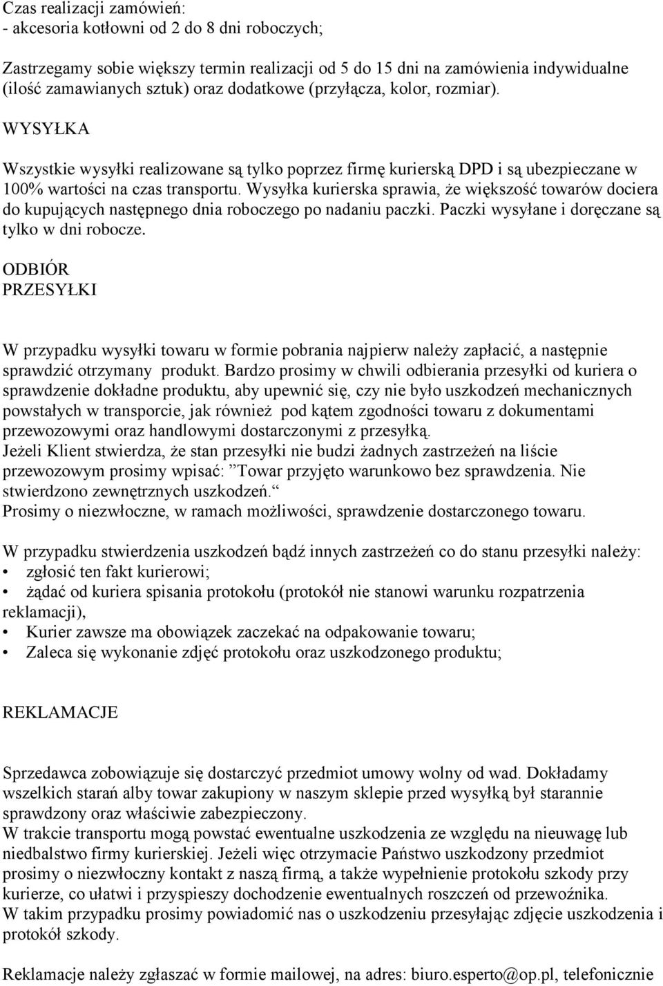 Wysyłka kurierska sprawia, że większość towarów dociera do kupujących następnego dnia roboczego po nadaniu paczki. Paczki wysyłane i doręczane są tylko w dni robocze.