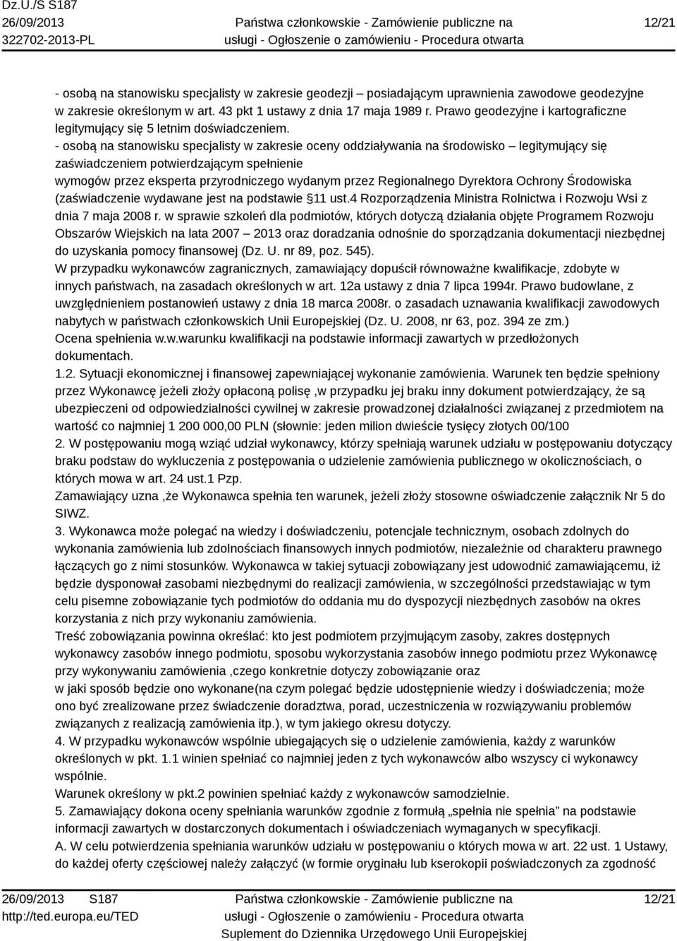 - osobą na stanowisku specjalisty w zakresie oceny oddziaływania na środowisko legitymujący się zaświadczeniem potwierdzającym spełnienie wymogów przez eksperta przyrodniczego wydanym przez