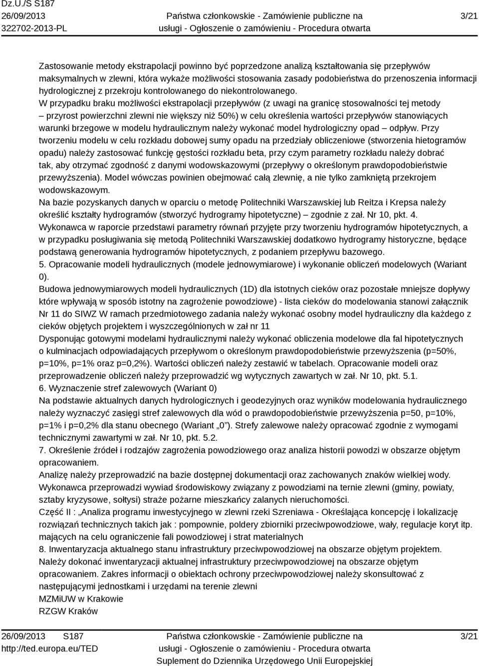 W przypadku braku możliwości ekstrapolacji przepływów (z uwagi na granicę stosowalności tej metody przyrost powierzchni zlewni nie większy niż 50%) w celu określenia wartości przepływów stanowiących