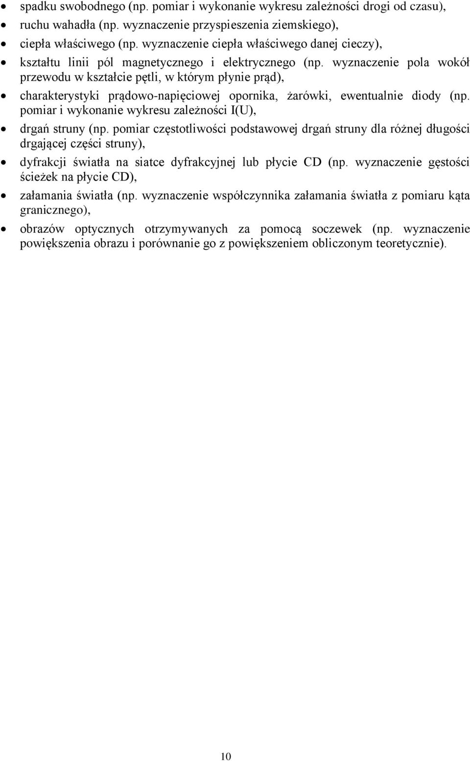 wyznaczenie pola wokół przewodu w kształcie pętli, w którym płynie prąd), charakterystyki prądowo-napięciowej opornika, żarówki, ewentualnie diody (np.