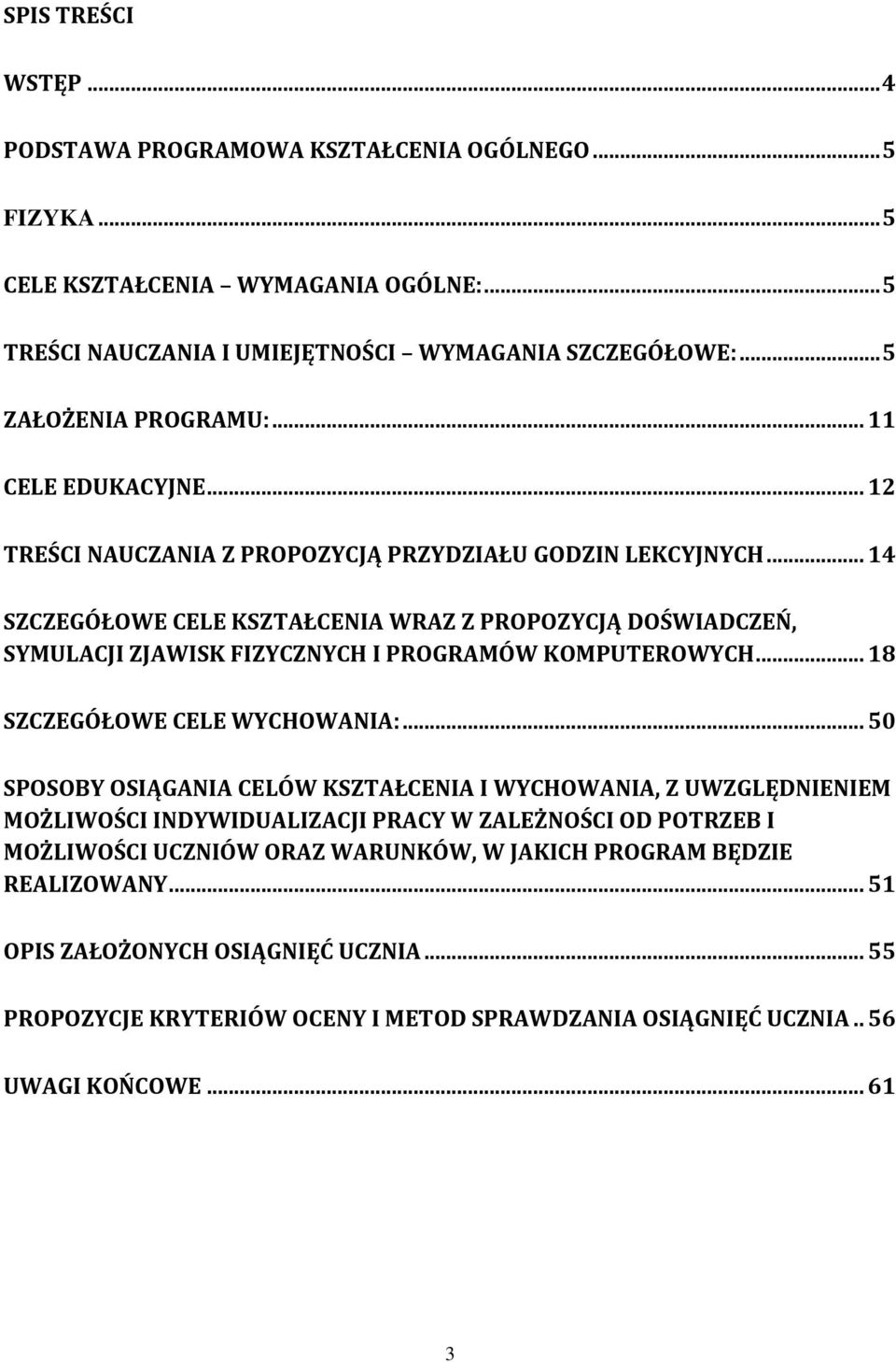 .. 14 SZCZEGÓŁOWE CELE KSZTAŁCENIA WRAZ Z PROPOZYCJĄ DOŚWIADCZEŃ, SYMULACJI ZJAWISK FIZYCZNYCH I PROGRAMÓW KOMPUTEROWYCH... 18 SZCZEGÓŁOWE CELE WYCHOWANIA:.