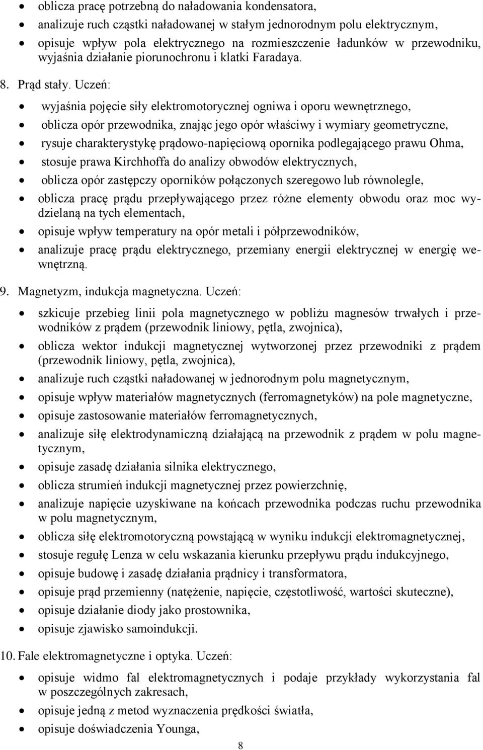 Uczeń: wyjaśnia pojęcie siły elektromotorycznej ogniwa i oporu wewnętrznego, oblicza opór przewodnika, znając jego opór właściwy i wymiary geometryczne, rysuje charakterystykę prądowo-napięciową