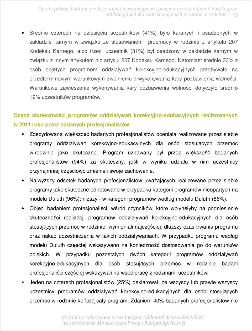 Natomiast średnio 33% z osób objętych programem oddziaływań korekcyjno-edukacyjnych przebywało na przedterminowym warunkowym zwolnieniu z wykonywania kary pozbawienia wolności.