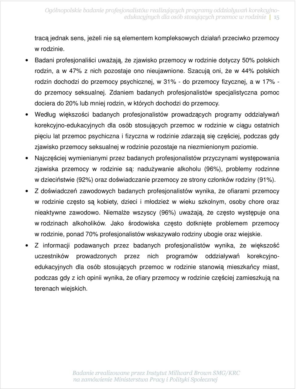 Szacują oni, że w 44% polskich rodzin dochodzi do przemocy psychicznej, w 31% - do przemocy fizycznej, a w 17% - do przemocy seksualnej.