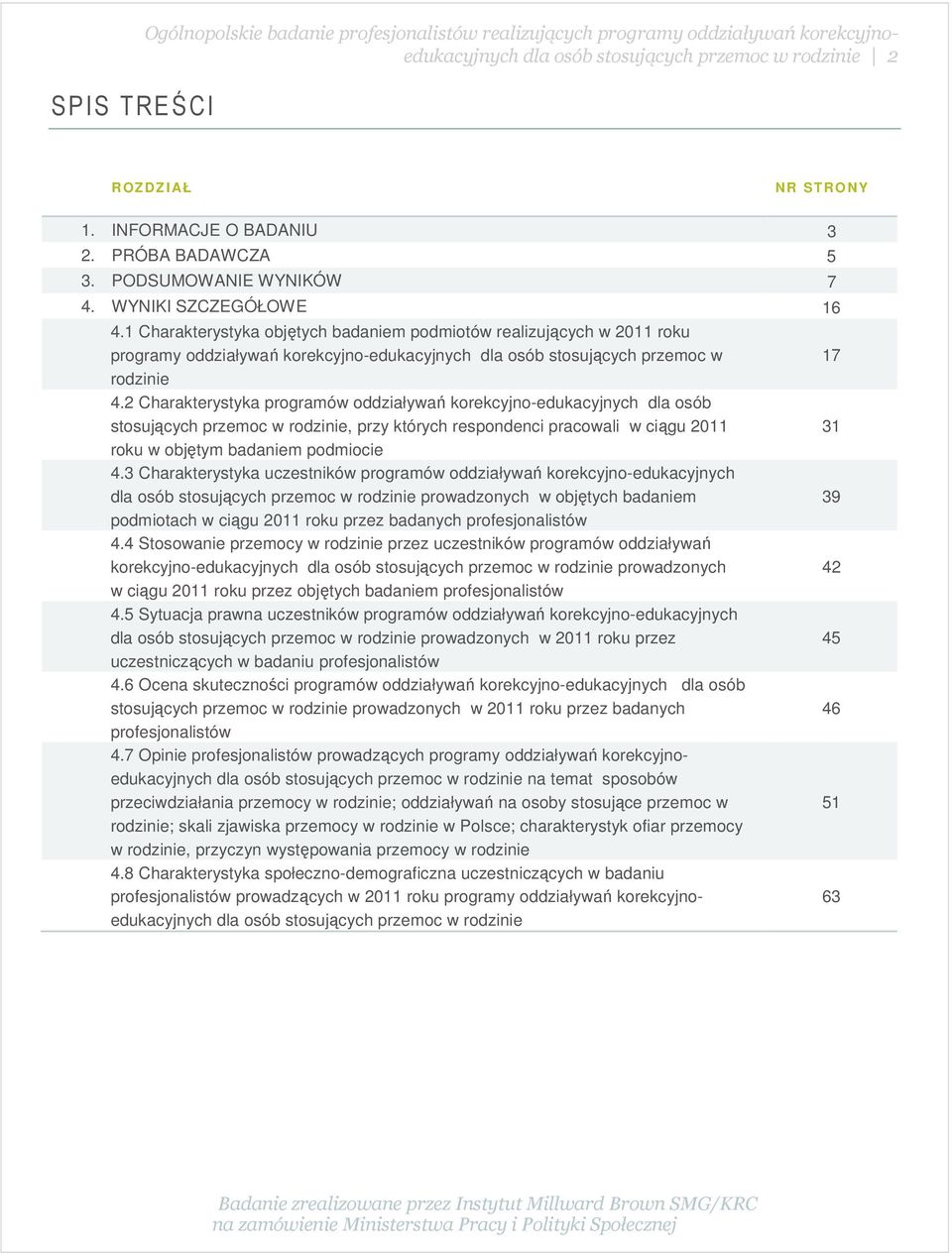 1 Charakterystyka objętych badaniem podmiotów realizujących w 2011 roku programy oddziaływań korekcyjno-edukacyjnych dla osób stosujących przemoc w rodzinie 4.