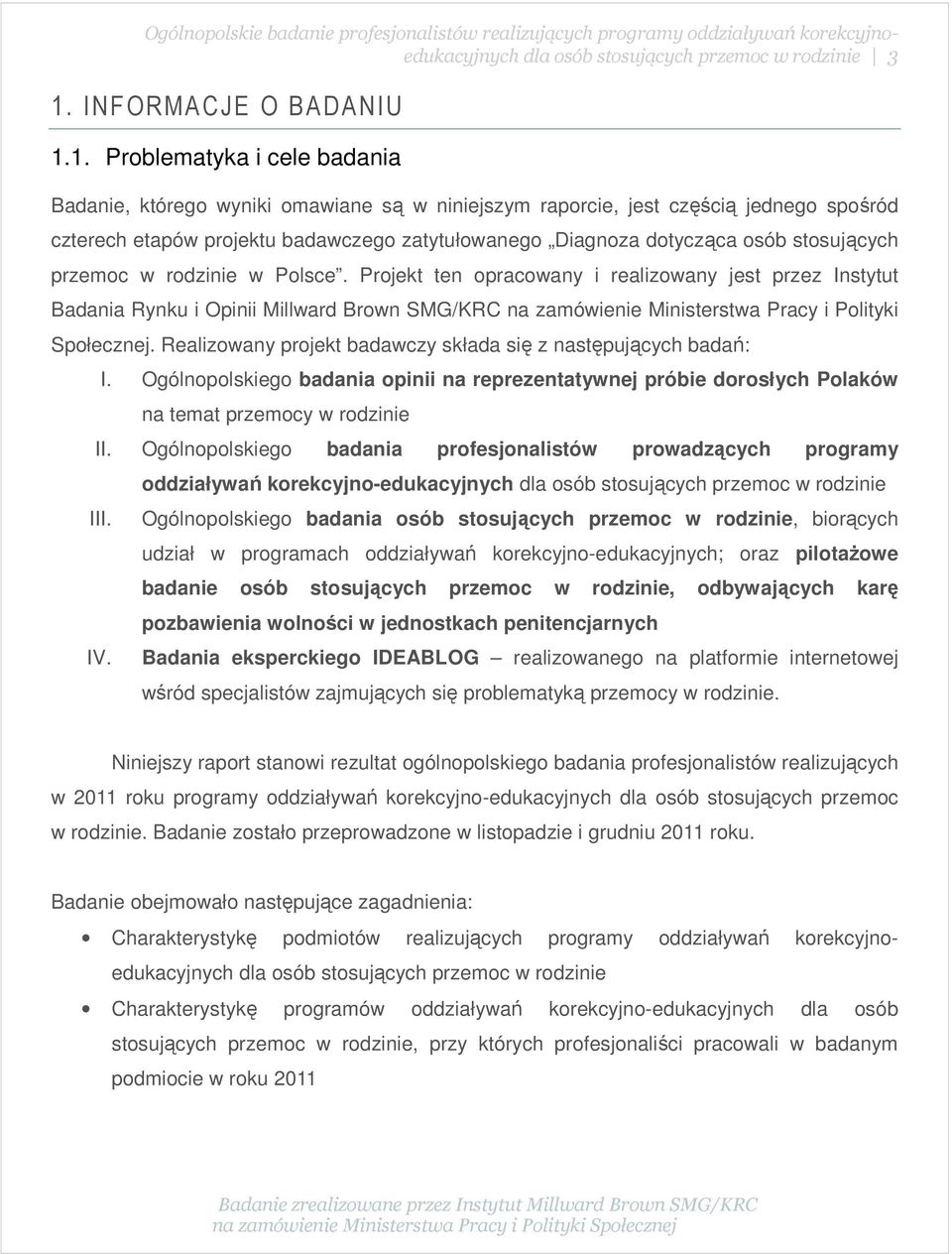 1. Problematyka i cele badania Badanie, którego wyniki omawiane są w niniejszym raporcie, jest częścią jednego spośród czterech etapów projektu badawczego zatytułowanego Diagnoza dotycząca osób