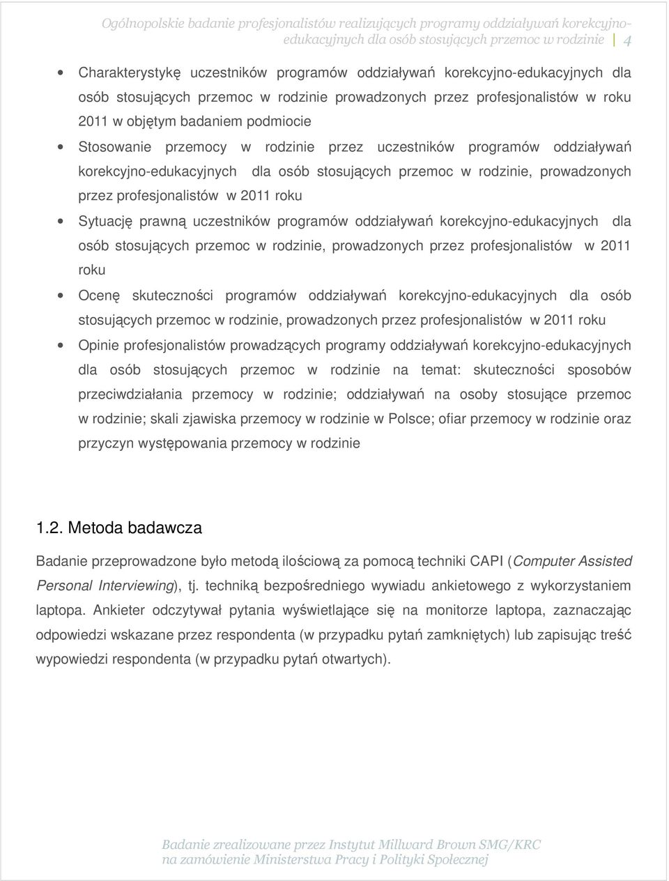 rodzinie, prowadzonych Sytuację prawną uczestników programów oddziaływań korekcyjno-edukacyjnych dla osób stosujących przemoc w rodzinie, prowadzonych przez profesjonalistów w 2011 roku Ocenę