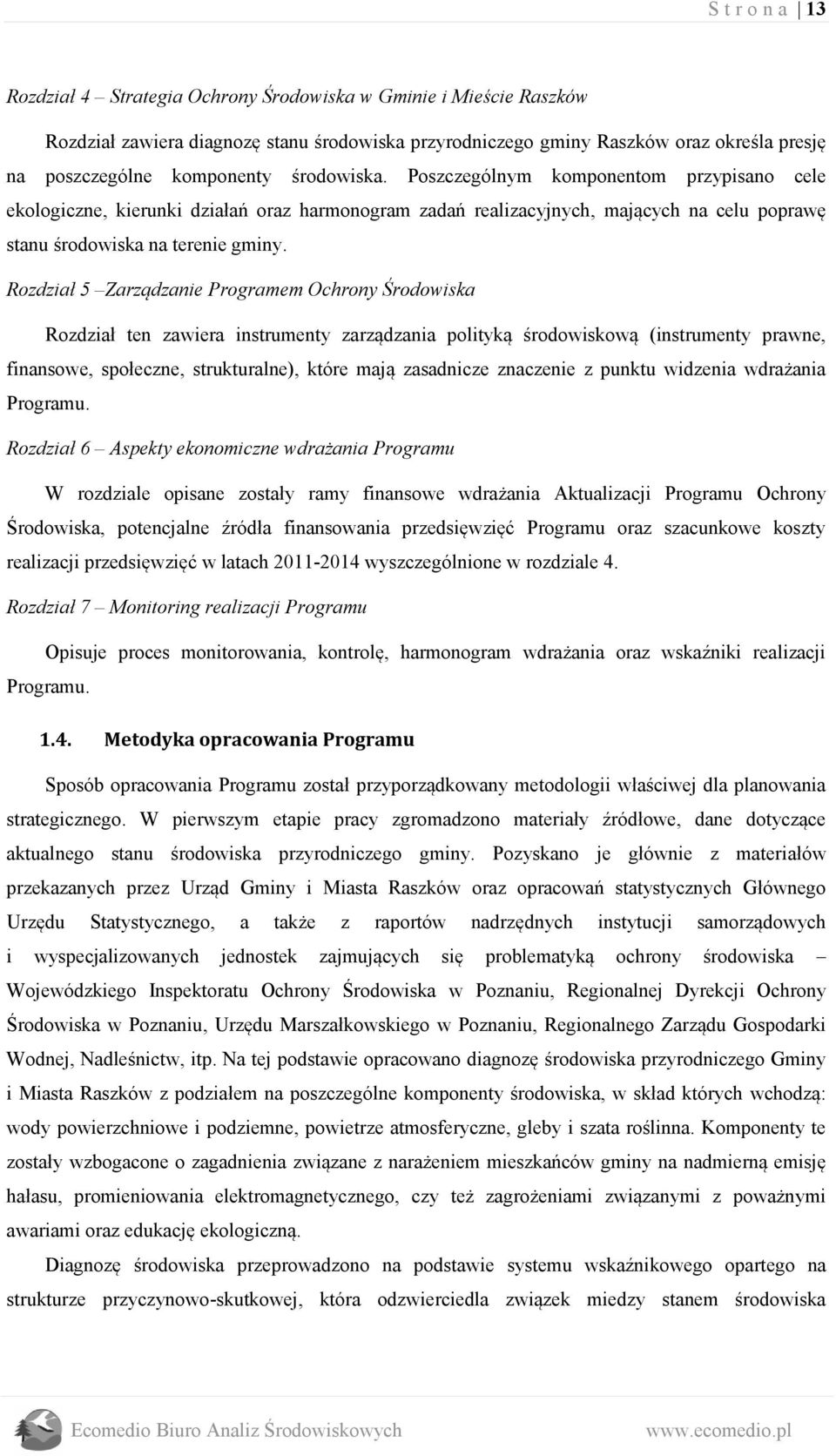 Rozdział 5 Zarządzanie Programem Ochrony Środowiska Rozdział ten zawiera instrumenty zarządzania polityką środowiskową (instrumenty prawne, finansowe, społeczne, strukturalne), które mają zasadnicze