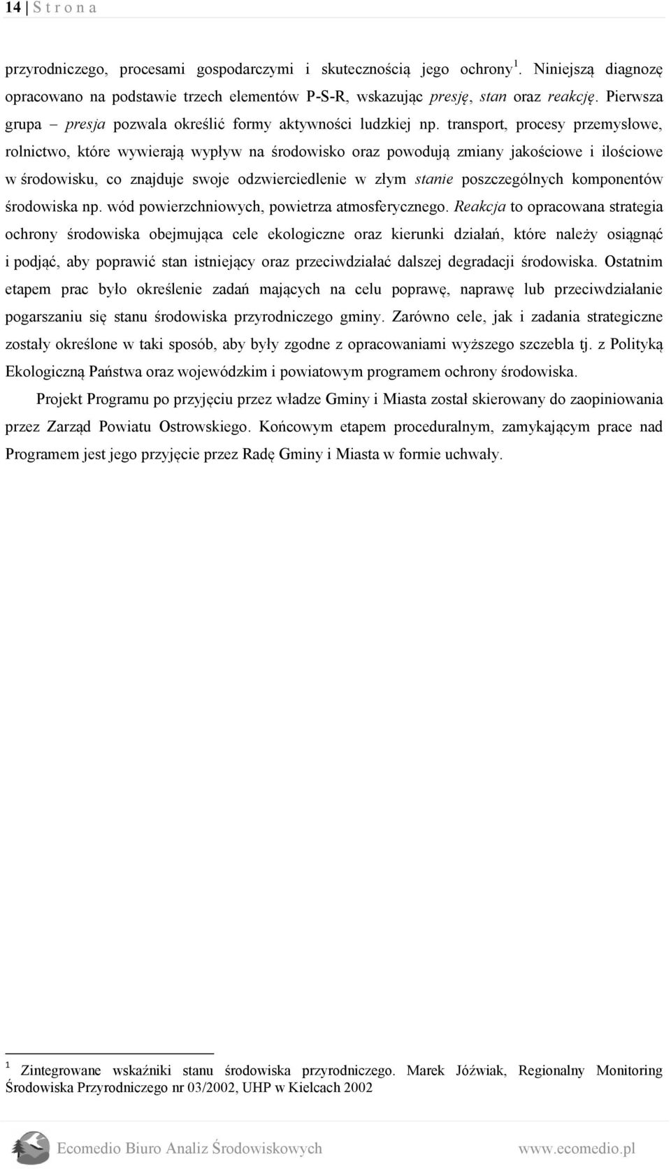 transport, procesy przemysłowe, rolnictwo, które wywierają wypływ na środowisko oraz powodują zmiany jakościowe i ilościowe w środowisku, co znajduje swoje odzwierciedlenie w złym stanie