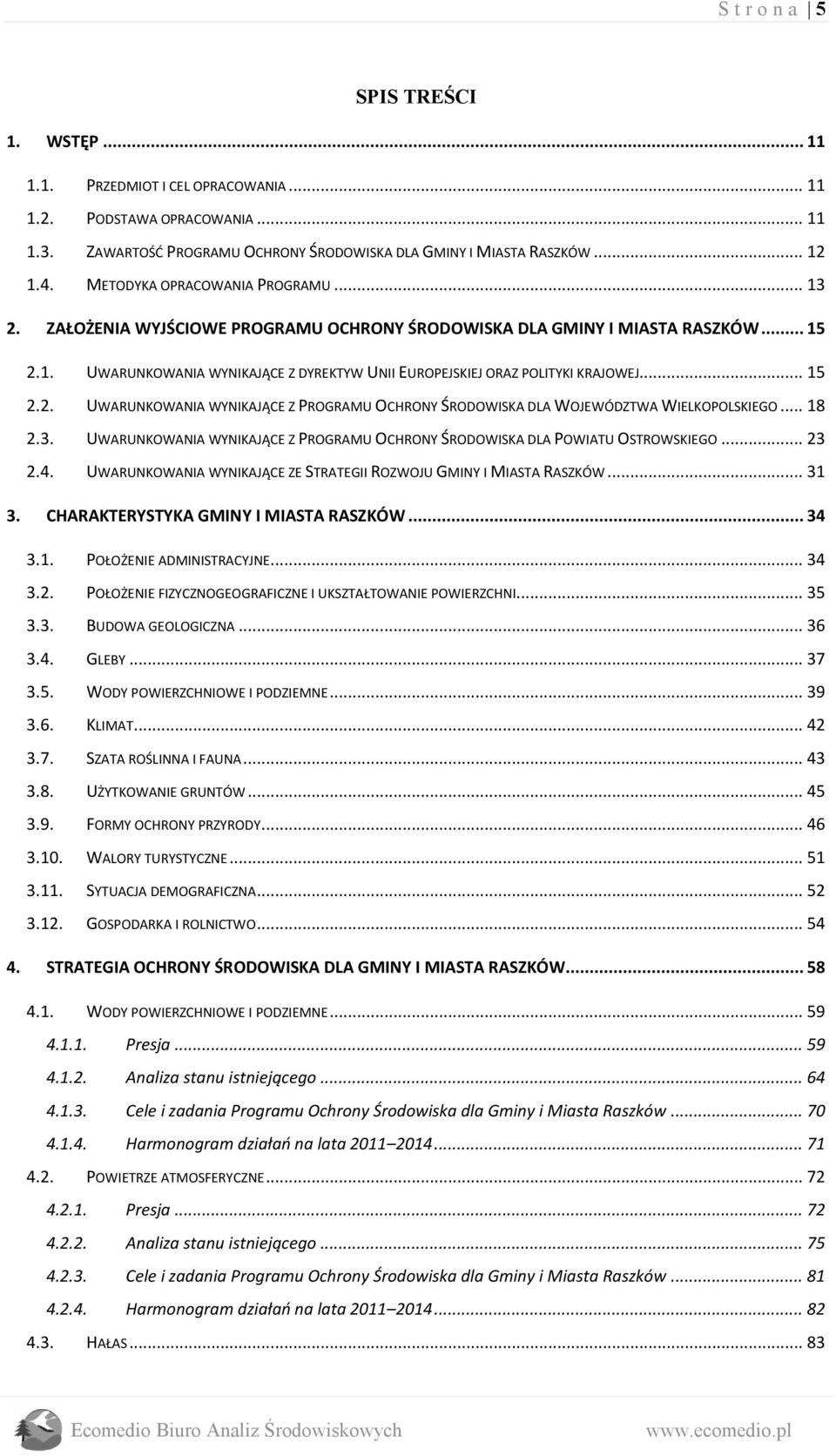 .. 15 2.2. UWARUNKOWANIA WYNIKAJĄCE Z PROGRAMU OCHRONY ŚRODOWISKA DLA WOJEWÓDZTWA WIELKOPOLSKIEGO... 18 2.3. UWARUNKOWANIA WYNIKAJĄCE Z PROGRAMU OCHRONY ŚRODOWISKA DLA POWIATU OSTROWSKIEGO... 23 2.4.