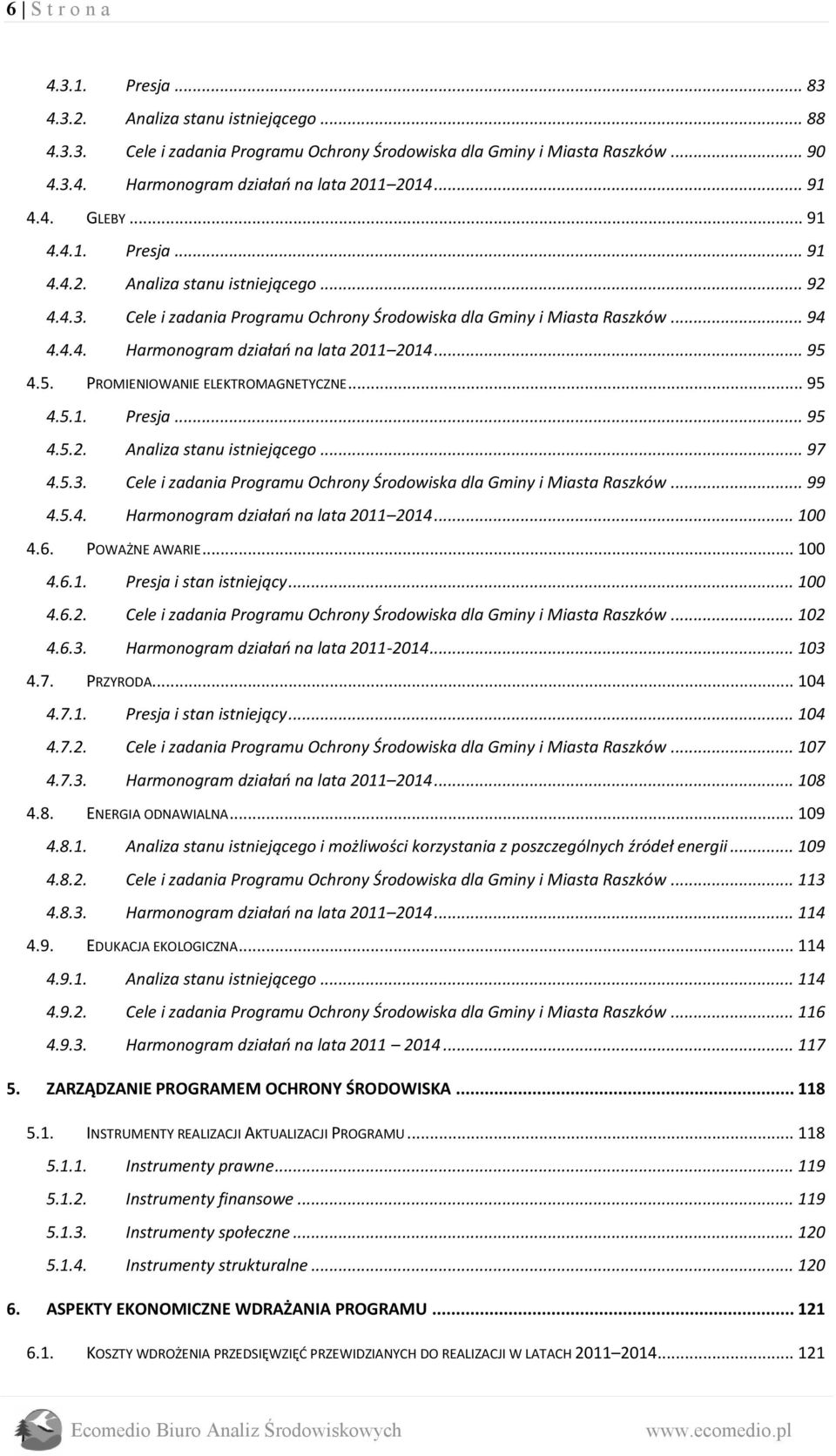 .. 95 4.5. PROMIENIOWANIE ELEKTROMAGNETYCZNE... 95 4.5.1. Presja... 95 4.5.2. Analiza stanu istniejącego... 97 4.5.3. Cele i zadania Programu Ochrony Środowiska dla Gminy i Miasta Raszków... 99 4.5.4. Harmonogram działao na lata 2011 2014.