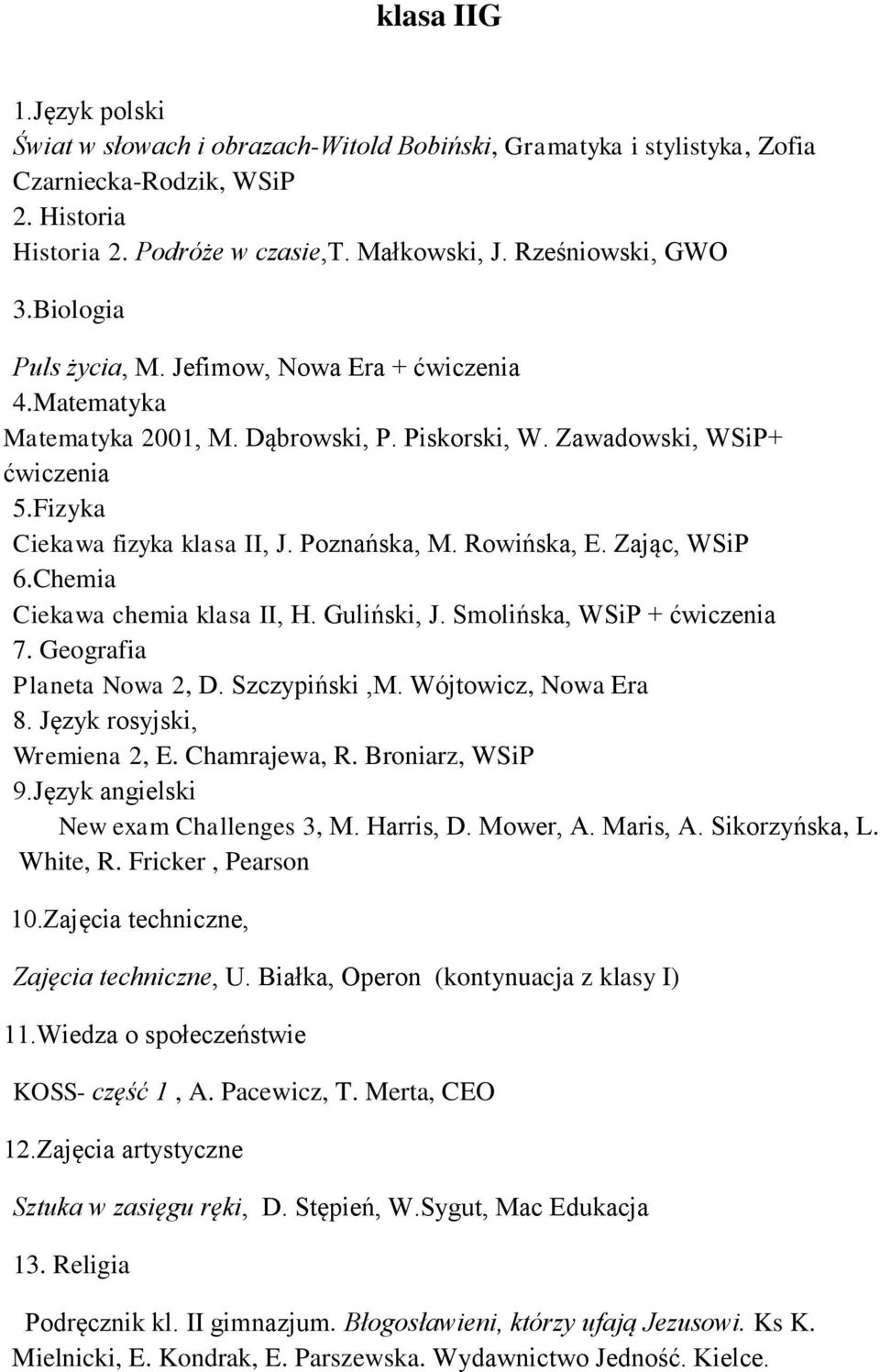 Zając, WSiP 6.Chemia Ciekawa chemia klasa II, H. Guliński, J. Smolińska, WSiP + 7. Geografia Planeta Nowa 2, D. Szczypiński,M. Wójtowicz, Nowa Era 8. Język rosyjski, Wremiena 2, E. Chamrajewa, R.