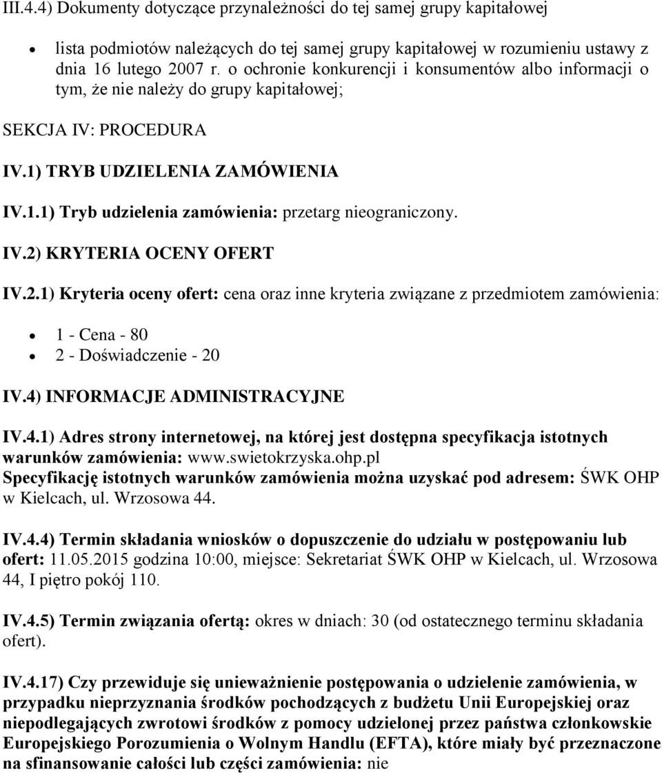 IV.2) KRYTERIA OCENY OFERT IV.2.1) Kryteria oceny ofert: cena oraz inne kryteria związane z przedmiotem zamówienia: 1 - Cena - 80 2 - Doświadczenie - 20 IV.4)