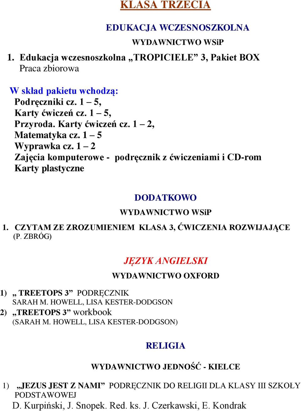 1 2 Zajęcia komputerowe - podręcznik z ćwiczeniami i CD-rom Karty plastyczne DODATKOWO WYDAWNICTWO WSiP 1. CZYTAM ZE ZROZUMIENIEM KLASA 3, ĆWICZENIA ROZWIJAJĄCE (P.