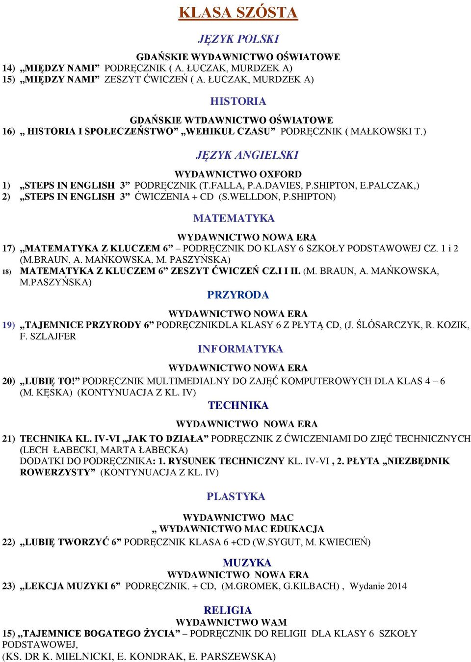 SHIPTON, E.PALCZAK,) 2),,STEPS IN ENGLISH 3 ĆWICZENIA + CD (S.WELLDON, P.SHIPTON) MATEMATYKA 17) MATEMATYKA Z KLUCZEM 6 PODRĘCZNIK DO KLASY 6 SZKOŁY PODSTAWOWEJ CZ. 1 i 2 (M.BRAUN, A. MAŃKOWSKA, M.