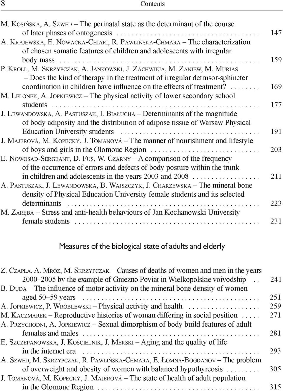 Za c h w i e j a, M. Za n i e w, M. Mu r i a s Does the kind of therapy in the treatment of irregular detrusor-sphincter coordination in children have influence on the effects of treatment?... 169 M.