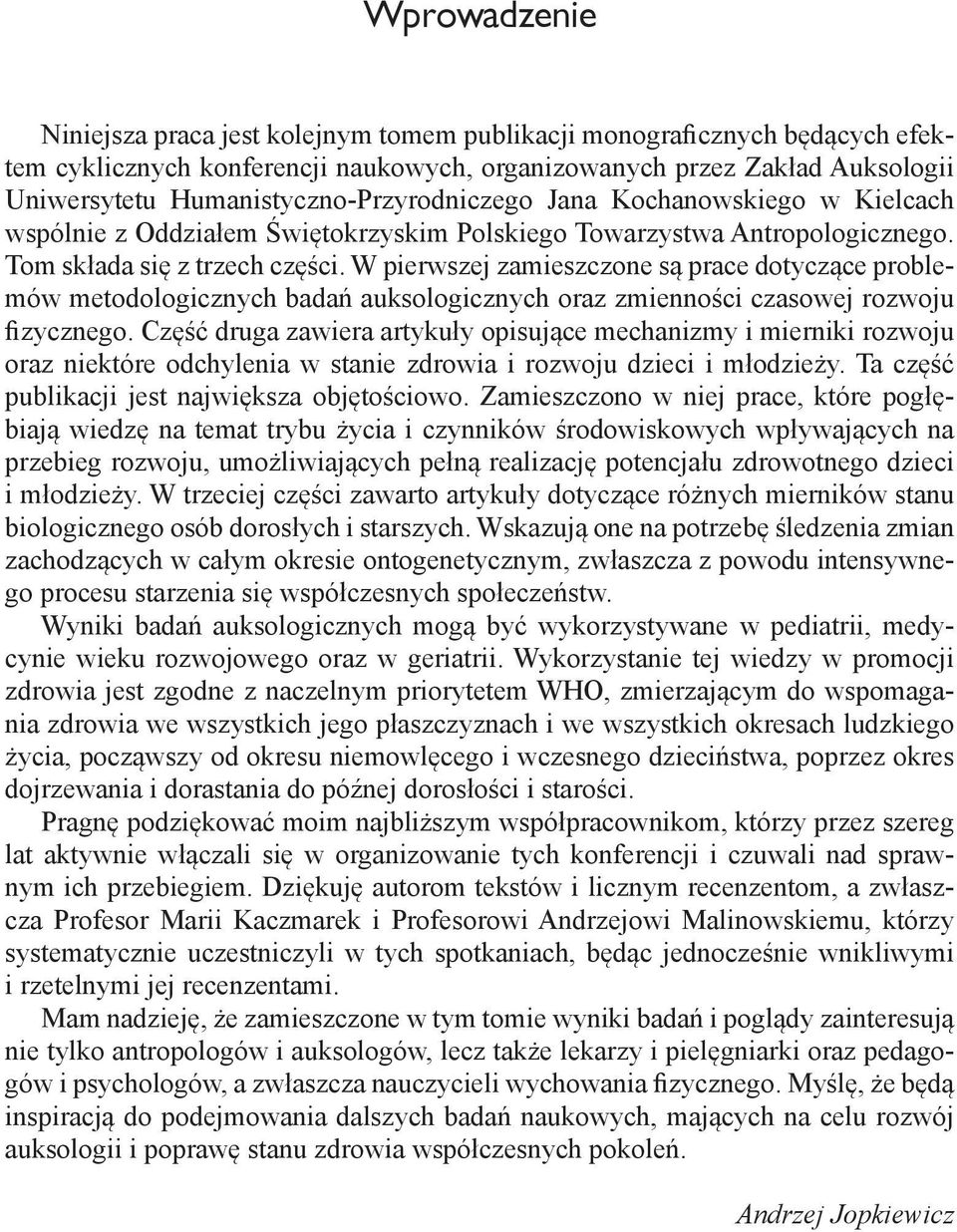 W pierwszej zamieszczone są prace dotyczące problemów metodologicznych badań auksologicznych oraz zmienności czasowej rozwoju fizycznego.