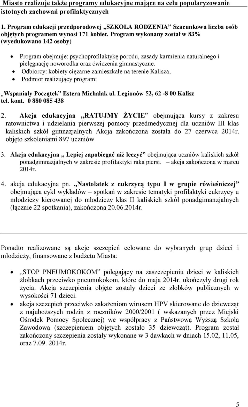 Program wykonany został w 83% (wyedukowano 142 osoby) Program obejmuje: psychoprofilaktykę porodu, zasady karmienia naturalnego i pielęgnację noworodka oraz ćwiczenia gimnastyczne.