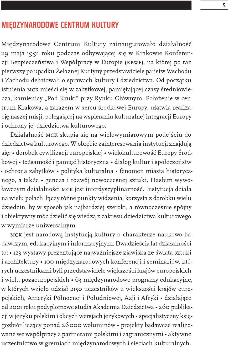 Od początku istnienia MCK mieści się w zabytkowej, pamiętającej czasy średniowiecza, kamienicy Pod Kruki przy Rynku Głównym.