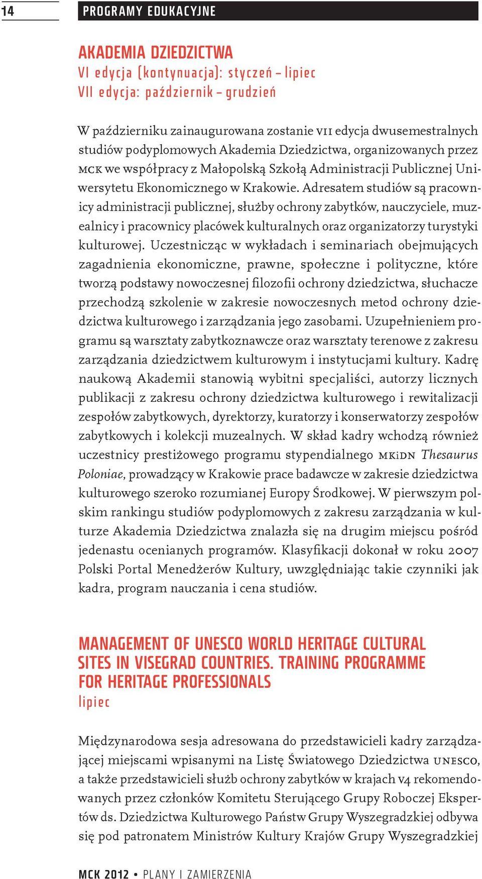 Adresatem studiów są pracownicy administracji publicznej, służby ochrony zabytków, nauczyciele, muzealnicy i pracownicy placówek kulturalnych oraz organizatorzy turystyki kulturowej.