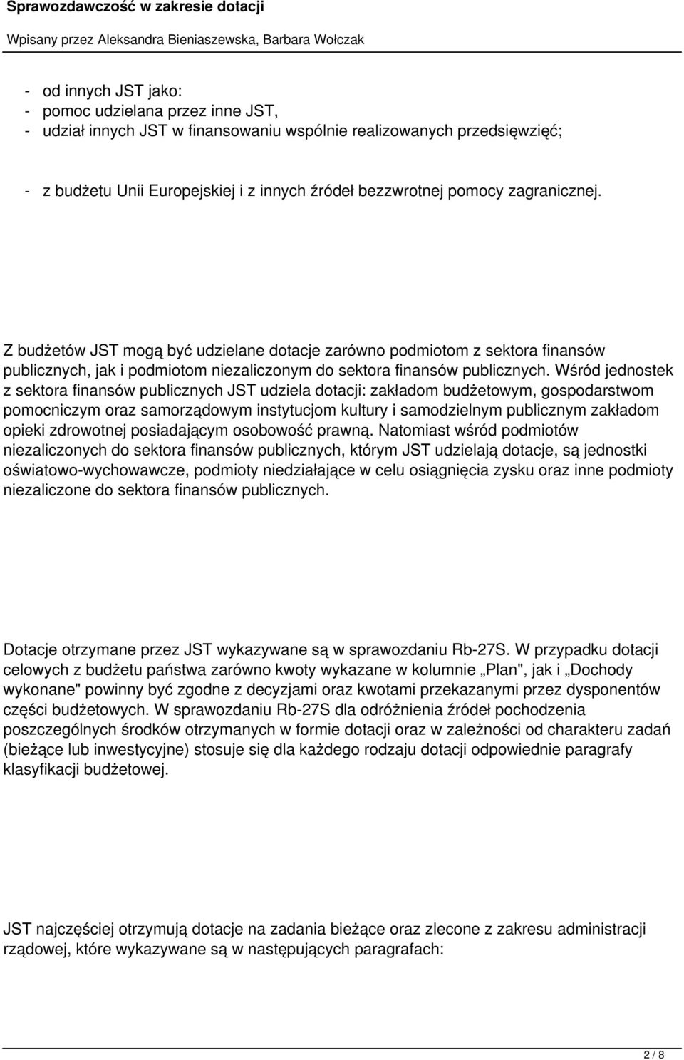 Wśród jednostek z sektora finansów publicznych JST udziela dotacji: zakładom budżetowym, gospodarstwom pomocniczym oraz samorządowym instytucjom kultury i samodzielnym publicznym zakładom opieki