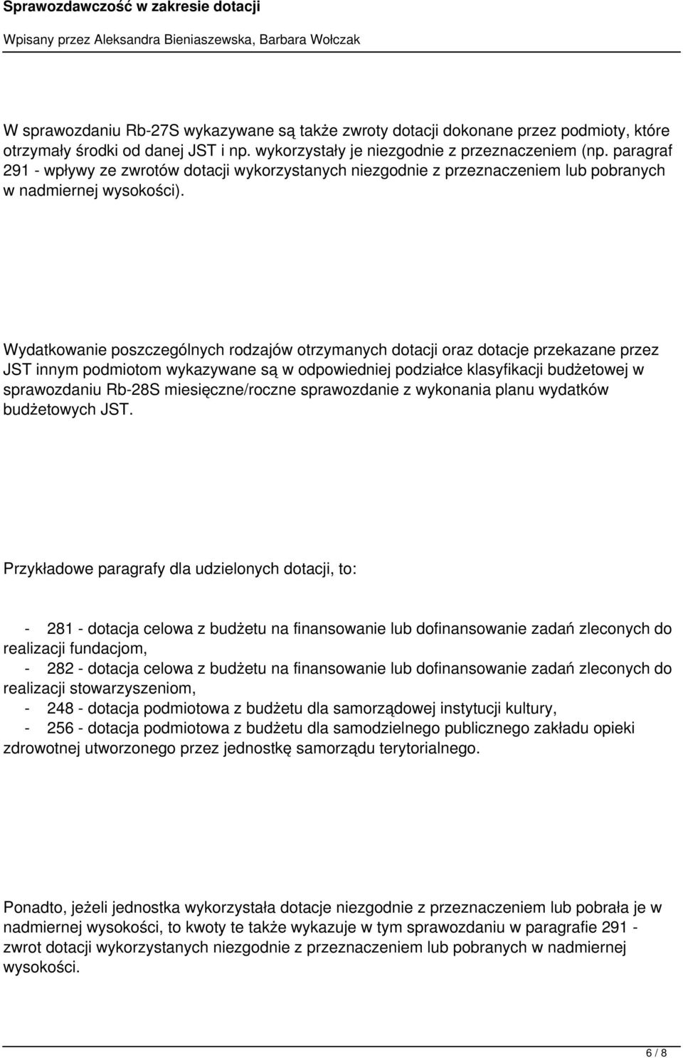 Wydatkowanie poszczególnych rodzajów otrzymanych dotacji oraz dotacje przekazane przez JST innym podmiotom wykazywane są w odpowiedniej podziałce klasyfikacji budżetowej w sprawozdaniu Rb-28S