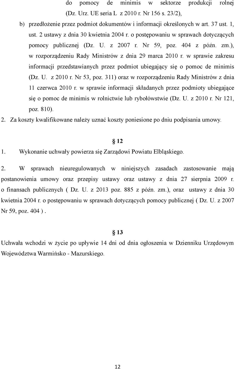 w sprawie zakresu informacji przedstawianych przez podmiot ubiegający się o pomoc de minimis (Dz. U. z 2010 r. Nr 53, poz. 311) oraz w rozporządzeniu Rady Ministrów z dnia 11 czerwca 2010 r.