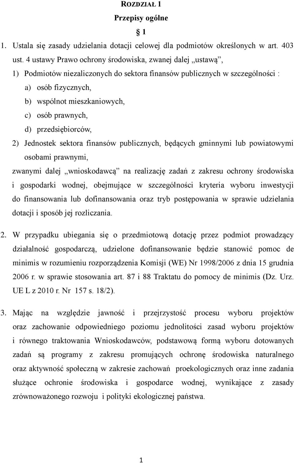 d) przedsiębiorców, 2) Jednostek sektora finansów publicznych, będących gminnymi lub powiatowymi osobami prawnymi, zwanymi dalej wnioskodawcą na realizację zadań z zakresu ochrony środowiska i