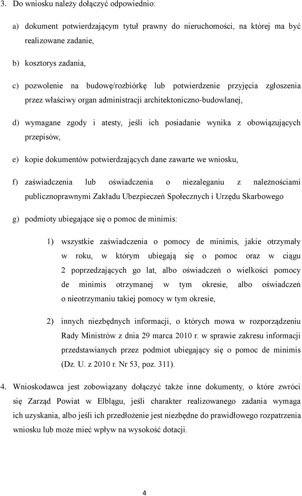 dokumentów potwierdzających dane zawarte we wniosku, f) zaświadczenia lub oświadczenia o niezaleganiu z należnościami publicznoprawnymi Zakładu Ubezpieczeń Społecznych i Urzędu Skarbowego g) podmioty