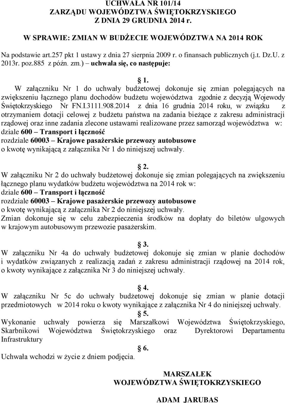 W załączniku Nr 1 do uchwały budżetowej dokonuje się zmian polegających na zwiększeniu łącznego planu dochodów budżetu województwa zgodnie z decyzją Wojewody Nr FN.I.3111.908.