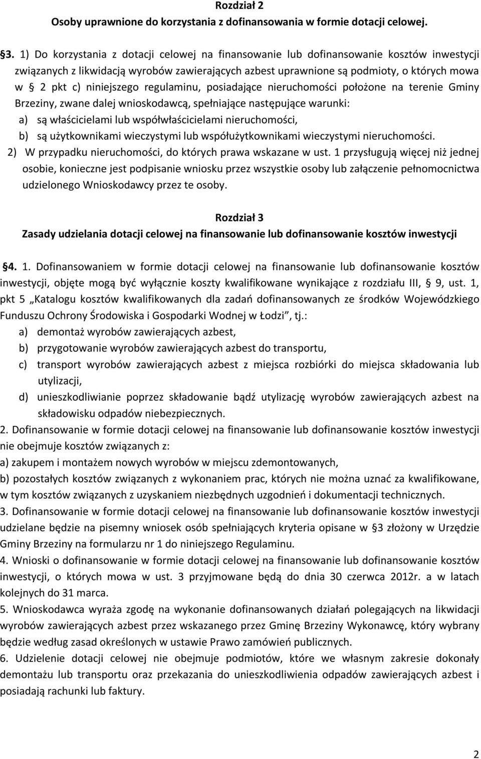 niniejszego regulaminu, posiadające nieruchomości położone na terenie Gminy Brzeziny, zwane dalej wnioskodawcą, spełniające następujące warunki: a) są właścicielami lub współwłaścicielami