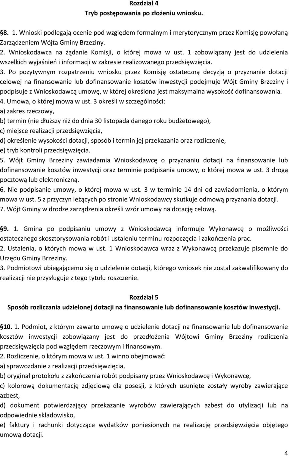 Po pozytywnym rozpatrzeniu wniosku przez Komisję ostateczną decyzją o przyznanie dotacji celowej na finansowanie lub dofinansowanie kosztów inwestycji podejmuje Wójt Gminy Brzeziny i podpisuje z