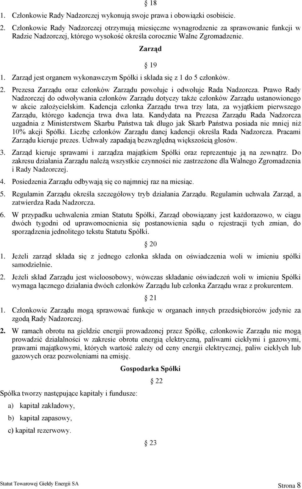 Zarząd jest organem wykonawczym Spółki i składa się z 1 do 5 członków. 2. Prezesa Zarządu oraz członków Zarządu powołuje i odwołuje Rada Nadzorcza.